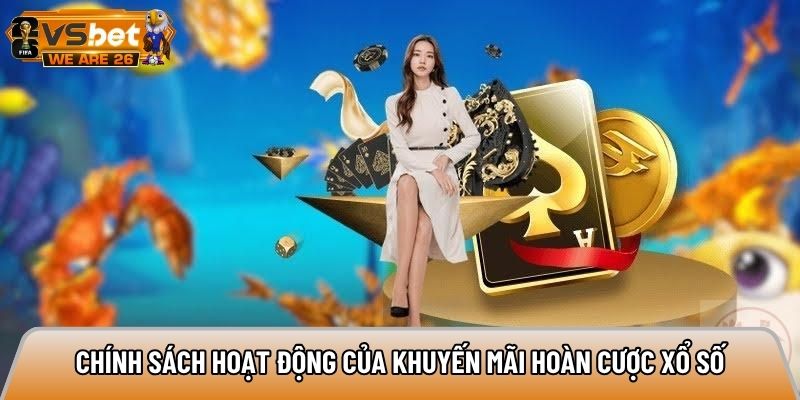 Các thông tin về chính sách hoạt động của khuyến mãi hoàn cược xổ số 